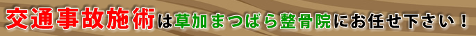 交通事故施術は草加まつばら整骨院にお任せ下さい。